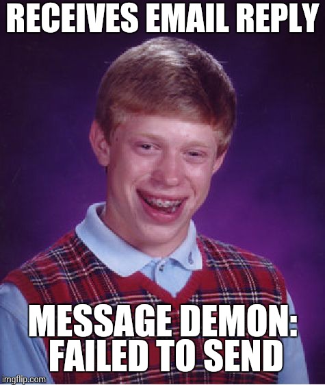 Bad Luck Brian Meme | RECEIVES EMAIL REPLY MESSAGE DEMON: FAILED TO SEND | image tagged in memes,bad luck brian | made w/ Imgflip meme maker