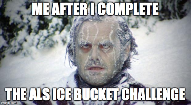 After Cold Water Challenge  | ME AFTER I COMPLETE THE ALS ICE BUCKET CHALLENGE | image tagged in after cold water challenge | made w/ Imgflip meme maker