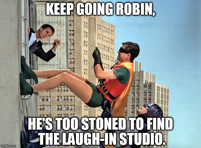 KEEP GOING ROBIN, HE'S TOO STONED TO FIND THE LAUGH-IN STUDIO. | made w/ Imgflip meme maker