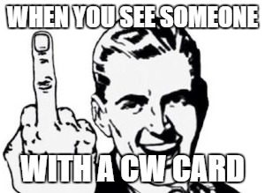 WHEN YOU SEE SOMEONE WITH A CW CARD | made w/ Imgflip meme maker