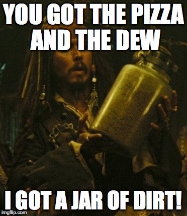 jar of dirt | YOU GOT THE PIZZA AND THE DEW I GOT A JAR OF DIRT! | image tagged in jar of dirt | made w/ Imgflip meme maker