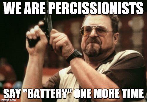Am I The Only One Around Here | WE ARE PERCISSIONISTS SAY "BATTERY" ONE MORE TIME | image tagged in memes,am i the only one around here | made w/ Imgflip meme maker