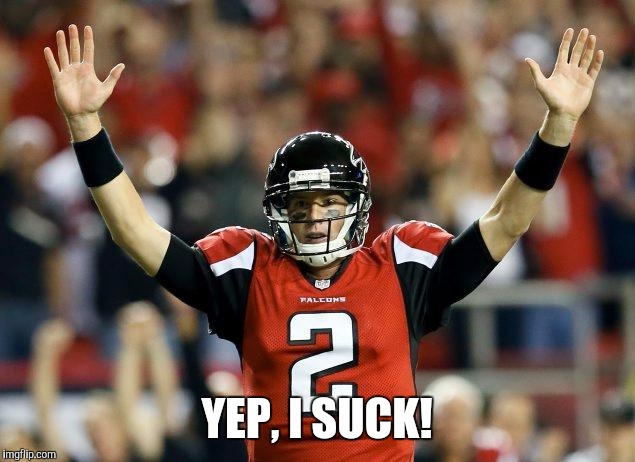 Atlanta Falcons | YEP, I SUCK! | image tagged in football | made w/ Imgflip meme maker