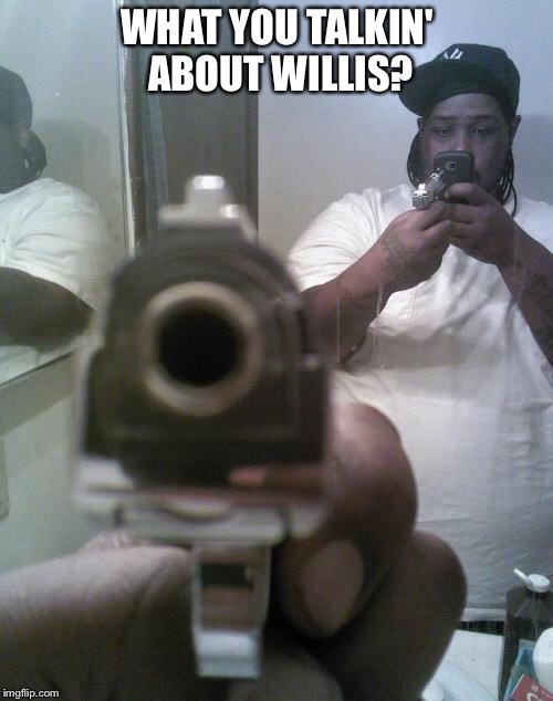 WHAT YOU TALKIN' ABOUT WILLIS? | made w/ Imgflip meme maker
