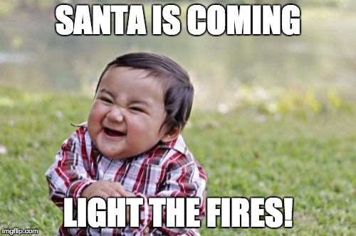 Evil Toddler Meme | SANTA IS COMING LIGHT THE FIRES! | image tagged in memes,evil toddler | made w/ Imgflip meme maker