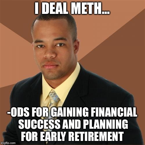 Successful Black Man Meme | I DEAL METH... -ODS FOR GAINING FINANCIAL SUCCESS AND PLANNING FOR EARLY RETIREMENT | image tagged in memes,successful black man | made w/ Imgflip meme maker