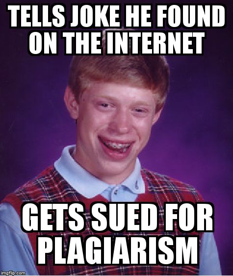 Bad Luck Brian | TELLS JOKE HE FOUND ON THE INTERNET GETS SUED FOR PLAGIARISM | image tagged in memes,bad luck brian,sued,joke,internet | made w/ Imgflip meme maker