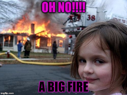 Disaster Girl Meme | OH NO!!!! A BIG FIRE | image tagged in memes,disaster girl | made w/ Imgflip meme maker