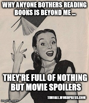 Books are spoileriffic | WHY ANYONE BOTHERS READING BOOKS IS BEYOND ME ... TIMFALL.WORDPRESS.COM THEY'RE FULL OF NOTHING BUT MOVIE SPOILERS | image tagged in throwing book vintage woman,reading,movies | made w/ Imgflip meme maker