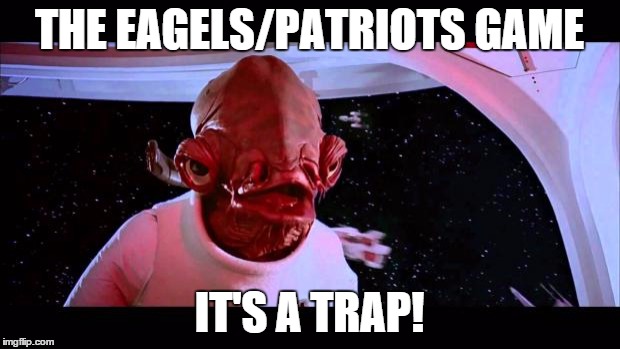 It's A Trap | THE EAGELS/PATRIOTS GAME IT'S A TRAP! | image tagged in it's a trap | made w/ Imgflip meme maker