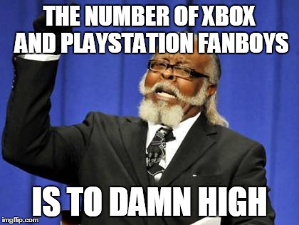 Too Damn High | THE NUMBER OF XBOX AND PLAYSTATION FANBOYS IS TO DAMN HIGH | image tagged in memes,too damn high | made w/ Imgflip meme maker