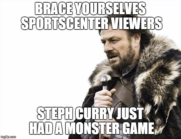 Steph Curry Obsession | BRACE YOURSELVES SPORTSCENTER VIEWERS STEPH CURRY JUST HAD A MONSTER GAME | image tagged in memes,brace yourselves x is coming | made w/ Imgflip meme maker