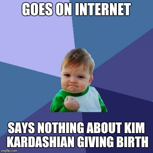 Success Kid | GOES ON INTERNET SAYS NOTHING ABOUT KIM KARDASHIAN GIVING BIRTH | image tagged in memes,success kid | made w/ Imgflip meme maker