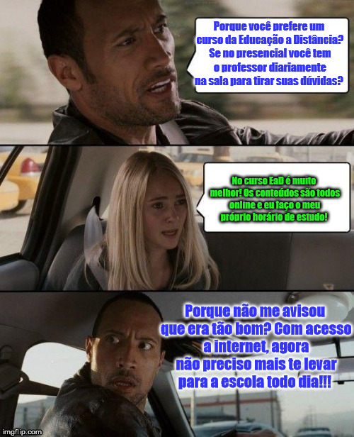 The Rock Driving Meme | Porque você prefere um curso da Educação a Distância? Se no presencial você tem o professor diariamente na sala para tirar suas dúvidas? No  | image tagged in memes,the rock driving | made w/ Imgflip meme maker