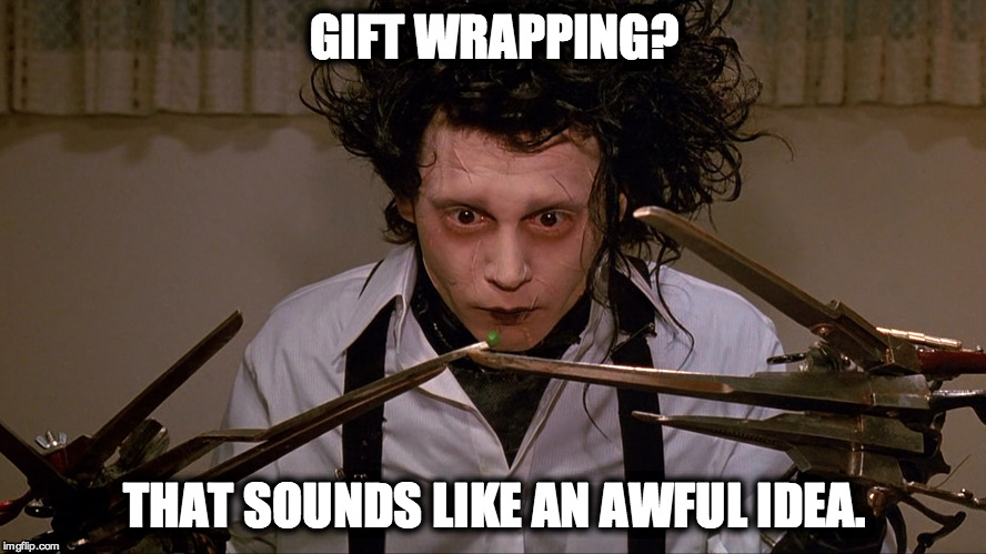 GIFT WRAPPING? THAT SOUNDS LIKE AN AWFUL IDEA. | made w/ Imgflip meme maker