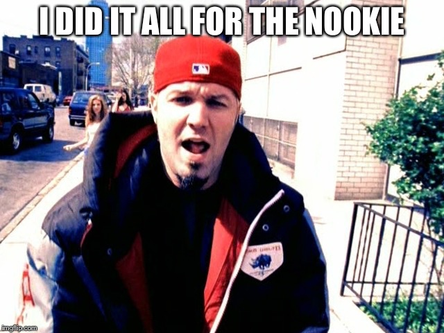 I DID IT ALL FOR THE NOOKIE | made w/ Imgflip meme maker