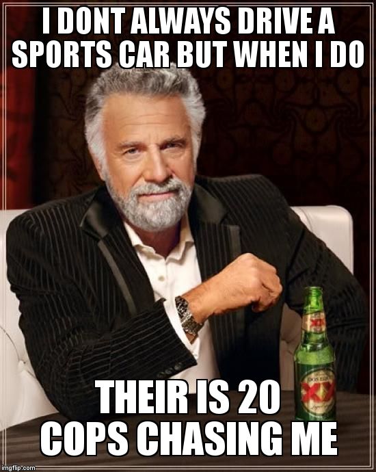 The Most Interesting Man In The World | I DONT ALWAYS DRIVE A SPORTS CAR BUT WHEN I DO THEIR IS 20 COPS CHASING ME | image tagged in memes,the most interesting man in the world | made w/ Imgflip meme maker