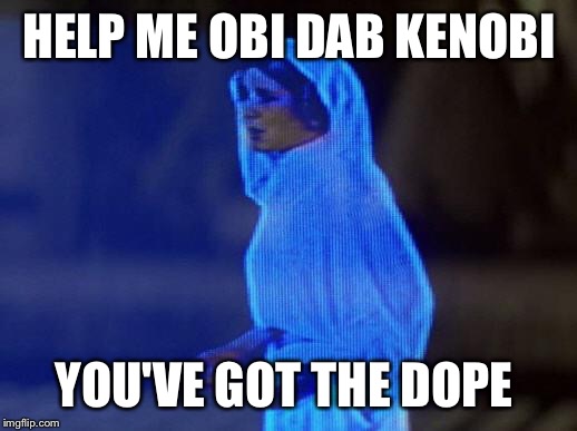 help me obi wan | HELP ME OBI DAB KENOBI YOU'VE GOT THE DOPE | image tagged in help me obi wan | made w/ Imgflip meme maker