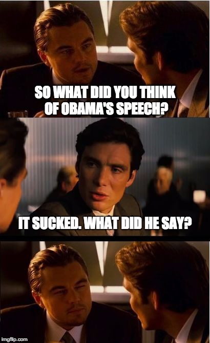 Teabaggers be like... | SO WHAT DID YOU THINK OF OBAMA'S SPEECH? IT SUCKED. WHAT DID HE SAY? | image tagged in memes,inception,obama,teabaggers | made w/ Imgflip meme maker