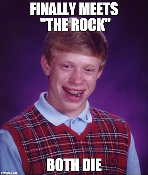 Bad Luck Brian Meme | FINALLY MEETS "THE ROCK" BOTH DIE | image tagged in memes,bad luck brian | made w/ Imgflip meme maker