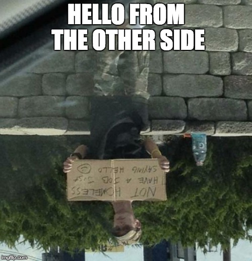 hello | HELLO FROM THE OTHER SIDE | image tagged in hello | made w/ Imgflip meme maker