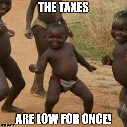 Third World Success Kid | THE TAXES ARE LOW FOR ONCE! | image tagged in memes,third world success kid | made w/ Imgflip meme maker