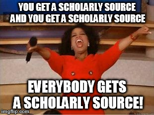 Oprah You Get A | YOU GET A SCHOLARLY SOURCE AND YOU GET A SCHOLARLY SOURCE EVERYBODY GETS A SCHOLARLY SOURCE! | image tagged in you get an oprah | made w/ Imgflip meme maker