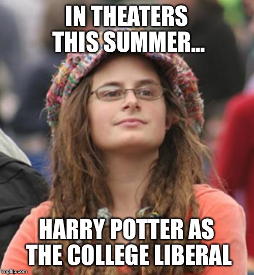 College Liberal Small | IN THEATERS THIS SUMMER... HARRY POTTER AS THE COLLEGE LIBERAL | image tagged in college liberal small | made w/ Imgflip meme maker