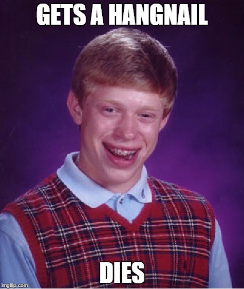 Bad Luck Brian | GETS A HANGNAIL DIES | image tagged in memes,bad luck brian | made w/ Imgflip meme maker