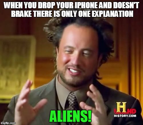 Ancient Aliens | WHEN YOU DROP YOUR IPHONE AND DOESN'T BRAKE THERE IS ONLY ONE EXPLANATION ALIENS! | image tagged in memes,ancient aliens | made w/ Imgflip meme maker