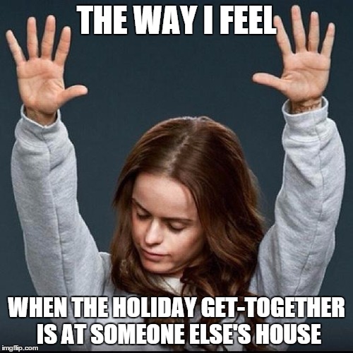 Orange is the new black | THE WAY I FEEL WHEN THE HOLIDAY GET-TOGETHER IS AT SOMEONE ELSE'S HOUSE | image tagged in orange is the new black | made w/ Imgflip meme maker
