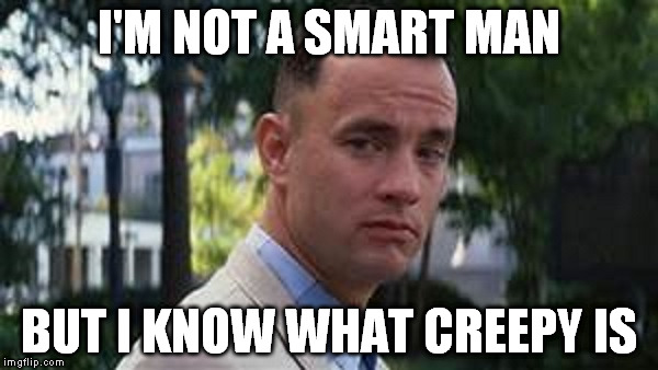 I'M NOT A SMART MAN BUT I KNOW WHAT CREEPY IS | made w/ Imgflip meme maker