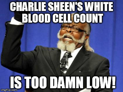 Testing! | CHARLIE SHEEN'S WHITE BLOOD CELL COUNT IS TOO DAMN LOW! | image tagged in memes,too damn high,aids,charlie sheen | made w/ Imgflip meme maker