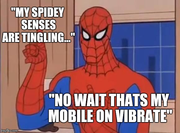"My spidey senses are tingling..." | "MY SPIDEY SENSES ARE TINGLING..." "NO WAIT THATS MY MOBILE ON VIBRATE" | image tagged in spiderman,spidey,mobile | made w/ Imgflip meme maker