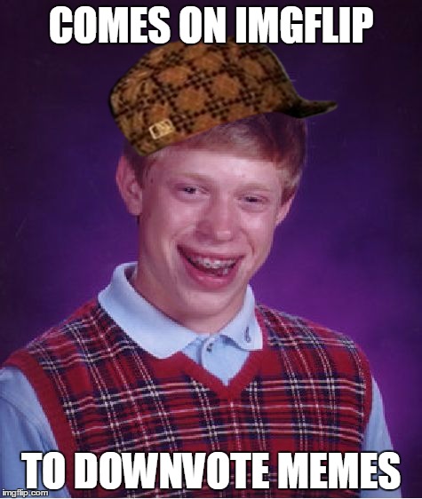 Bad Luck Brian | COMES ON IMGFLIP TO DOWNVOTE MEMES | image tagged in memes,bad luck brian,scumbag | made w/ Imgflip meme maker