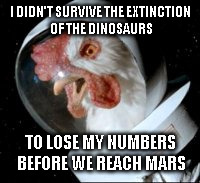 I DIDN'T SURVIVE THE EXTINCTION OF THE DINOSAURS TO LOSE MY NUMBERS BEFORE WE REACH MARS | made w/ Imgflip meme maker