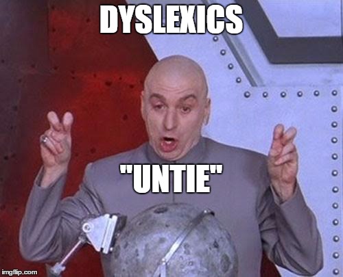 Dr Evil Laser Meme | DYSLEXICS "UNTIE" | image tagged in memes,dr evil laser | made w/ Imgflip meme maker