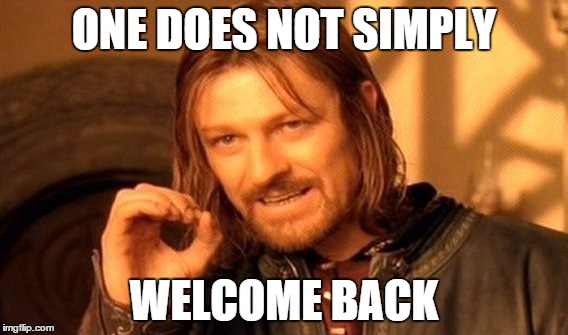 One Does Not Simply Meme | ONE DOES NOT SIMPLY WELCOME BACK | image tagged in memes,one does not simply | made w/ Imgflip meme maker