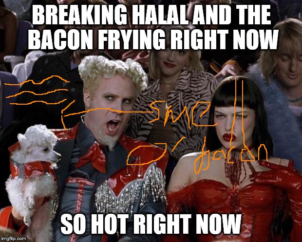 Mugatu So Hot Right Now Meme | BREAKING HALAL AND THE BACON FRYING RIGHT NOW SO HOT RIGHT NOW | image tagged in memes,mugatu so hot right now | made w/ Imgflip meme maker