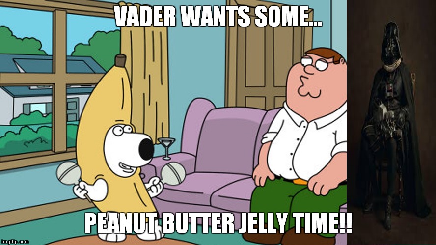 VADER WANTS SOME... PEANUT BUTTER JELLY TIME!! | made w/ Imgflip meme maker