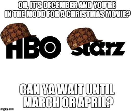 This always perplexed (and annoyed) me | OH, IT'S DECEMBER AND YOU'RE IN THE MOOD FOR A CHRISTMAS MOVIE? CAN YA WAIT UNTIL MARCH OR APRIL? | image tagged in memes,movies,christmas,scumbag | made w/ Imgflip meme maker