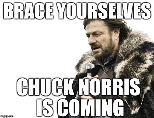 Brace Yourselves X is Coming | BRACE YOURSELVES CHUCK NORRIS IS COMING | image tagged in memes,brace yourselves x is coming | made w/ Imgflip meme maker