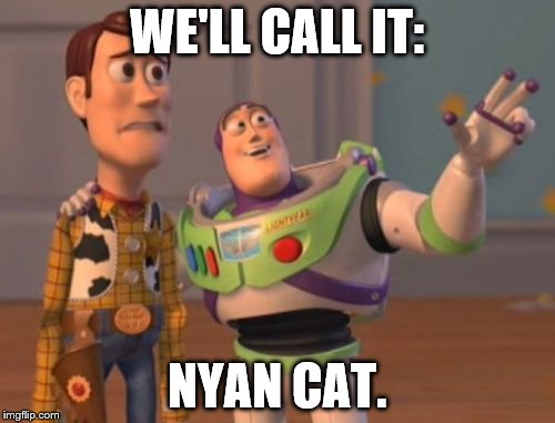 X, X Everywhere | WE'LL CALL IT: NYAN CAT. | image tagged in memes,x x everywhere | made w/ Imgflip meme maker