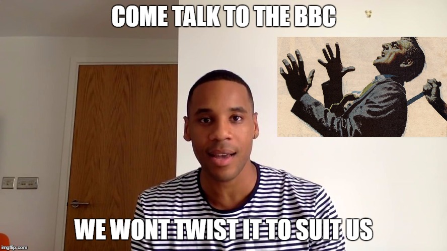 COME TALK TO THE BBC WE WONT TWIST IT TO SUIT US | image tagged in mgtow reggie | made w/ Imgflip meme maker