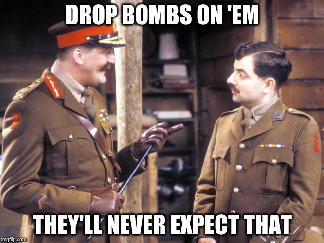 We never learn from history | DROP BOMBS ON 'EM THEY'LL NEVER EXPECT THAT | image tagged in meme,war | made w/ Imgflip meme maker
