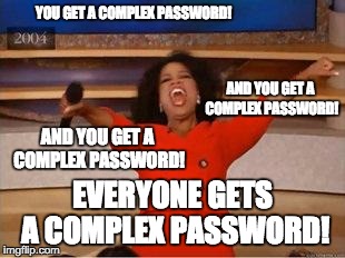 Oprah You Get A Meme | YOU GET A COMPLEX PASSWORD! EVERYONE GETS A COMPLEX PASSWORD! AND YOU GET A COMPLEX PASSWORD! AND YOU GET A COMPLEX PASSWORD! | image tagged in you get an oprah | made w/ Imgflip meme maker