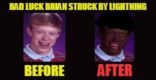 BAD LUCK BRIAN STRUCK BY LIGHTNING AFTER BEFORE | made w/ Imgflip meme maker