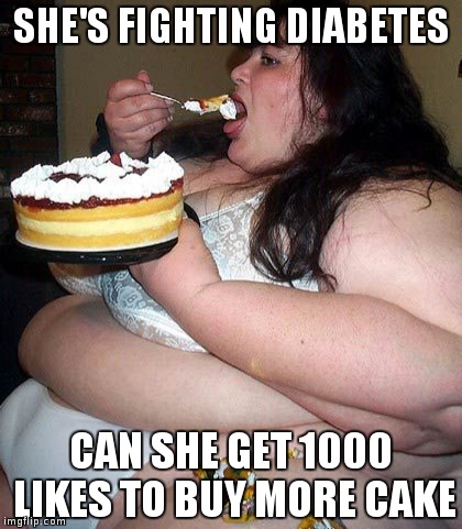 fat woman diabetes | SHE'S FIGHTING DIABETES CAN SHE GET 1000 LIKES TO BUY MORE CAKE | image tagged in fat bastard,really fat girl,diabete,stupidity,not funny,only one more cake | made w/ Imgflip meme maker