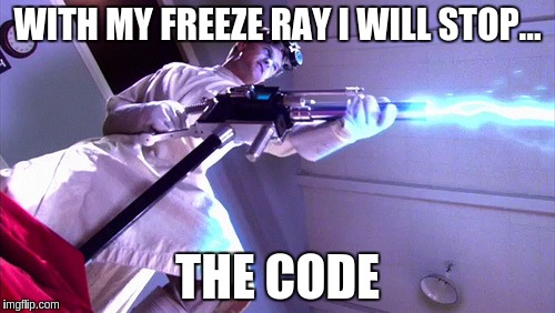 WITH MY FREEZE RAY I WILL STOP... THE CODE | image tagged in freeze ray | made w/ Imgflip meme maker