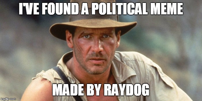I'VE FOUND A POLITICAL MEME MADE BY RAYDOG | made w/ Imgflip meme maker